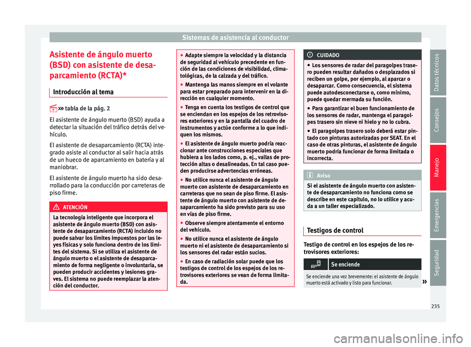 Seat Ateca 2016 Manual de instrucciones (in Spanish) Sistemas de asistencia al conductor
Asistente de ángulo muerto
(BSD) c on a
s
istente de desa-
parcamiento (RCTA)*
Introducción al tema
›› ›
tabla de la pág. 2
El asistente de ángul Seat Ateca 2016 Manual de instrucciones (in Spanish) Sistemas de asistencia al conductor
Asistente de ángulo muerto
(BSD) c on a
s
istente de desa-
parcamiento (RCTA)*
Introducción al tema
›› ›
tabla de la pág. 2
El asistente de ángul