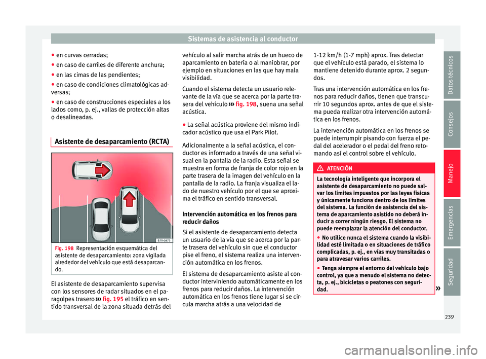 Seat Ateca 2016 Manual de instrucciones (in Spanish) Sistemas de asistencia al conductor
● en c ur
v
as cerradas;
● en caso de carriles de diferente anchura;
● en las cimas de las pendientes;
● en caso de condiciones climatológicas ad-
vers
as Seat Ateca 2016 Manual de instrucciones (in Spanish) Sistemas de asistencia al conductor
● en c ur
v
as cerradas;
● en caso de carriles de diferente anchura;
● en las cimas de las pendientes;
● en caso de condiciones climatológicas ad-
vers
as