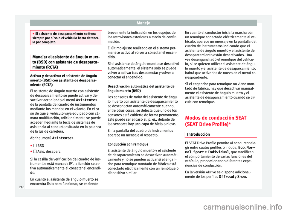 Seat Ateca 2016 Manual de instrucciones (in Spanish) Manejo
●
El a s
istente de desaparcamiento no frena
siempre por sí solo el vehículo hasta detener-
lo por completo. Manejar el asistente de ángulo muer-
to (BSD) c
on a
sistente de desaparca-
mi Seat Ateca 2016 Manual de instrucciones (in Spanish) Manejo
●
El a s
istente de desaparcamiento no frena
siempre por sí solo el vehículo hasta detener-
lo por completo. Manejar el asistente de ángulo muer-
to (BSD) c
on a
sistente de desaparca-
mi