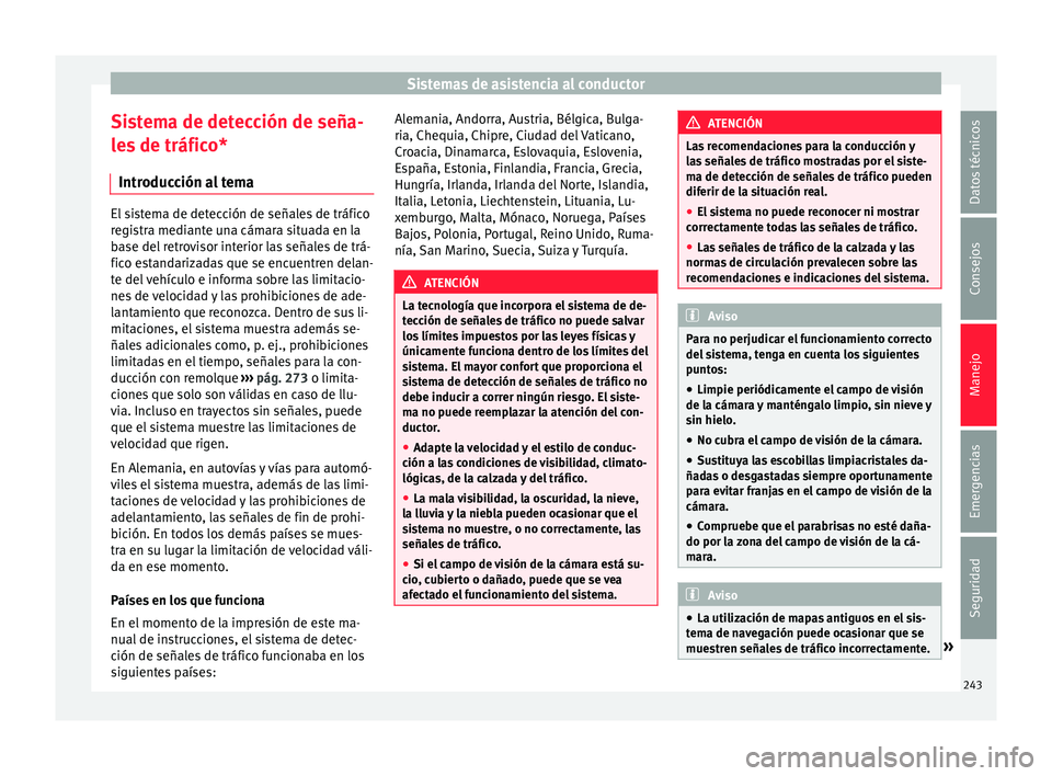 Seat Ateca 2016 Manual de instrucciones (in Spanish) Sistemas de asistencia al conductor
Sistema de detección de seña-
l e
s
de tráfico*
Introducción al tema El sistema de detección de señales de tráfico
re
gi
stra mediante una cámara situada Seat Ateca 2016 Manual de instrucciones (in Spanish) Sistemas de asistencia al conductor
Sistema de detección de seña-
l e
s
de tráfico*
Introducción al tema El sistema de detección de señales de tráfico
re
gi
stra mediante una cámara situada