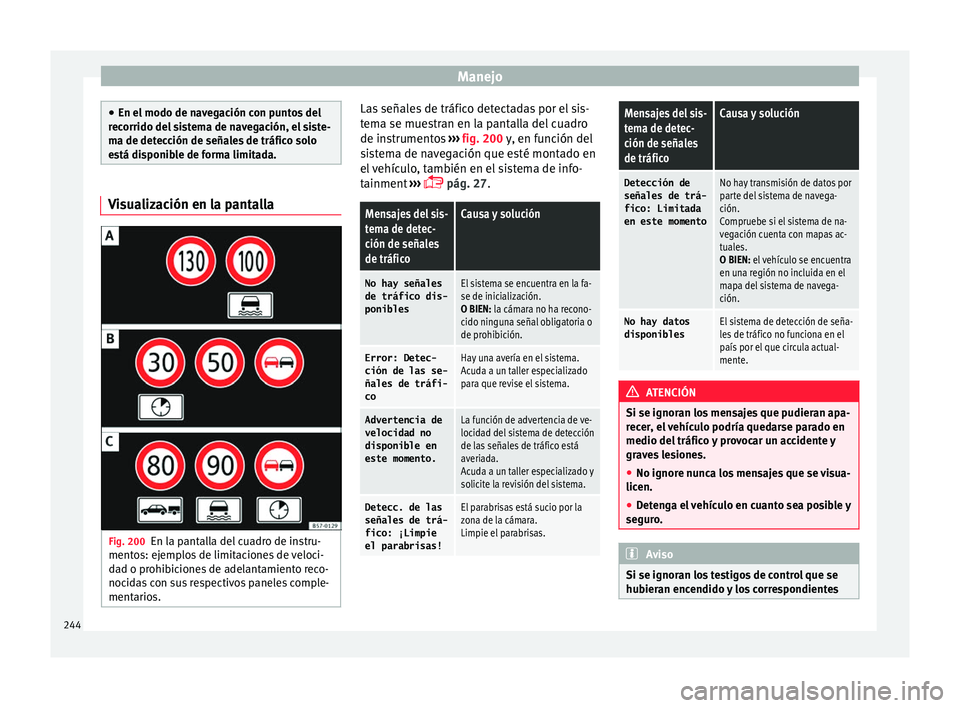Seat Ateca 2016 Manual de instrucciones (in Spanish) Manejo
●
En el modo de n av
egación con puntos del
recorrido del sistema de navegación, el siste-
ma de detección de señales de tráfico solo
está disponible de forma limitada. Visualización e Seat Ateca 2016 Manual de instrucciones (in Spanish) Manejo
●
En el modo de n av
egación con puntos del
recorrido del sistema de navegación, el siste-
ma de detección de señales de tráfico solo
está disponible de forma limitada. Visualización e