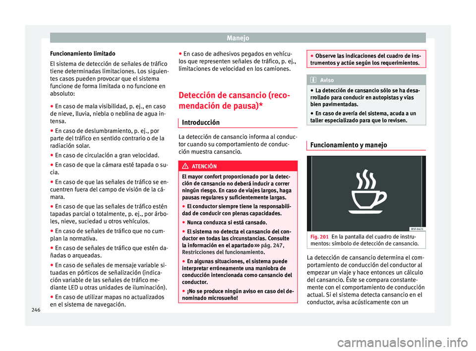 Seat Ateca 2016 Manual de instrucciones (in Spanish) Manejo
Funcionamiento limitado
El s
i
stema de detección de señales de tráfico
tiene determinadas limitaciones. Los siguien-
tes casos pueden provocar que el sistema
funcione de forma limitada o n Seat Ateca 2016 Manual de instrucciones (in Spanish) Manejo
Funcionamiento limitado
El s
i
stema de detección de señales de tráfico
tiene determinadas limitaciones. Los siguien-
tes casos pueden provocar que el sistema
funcione de forma limitada o n