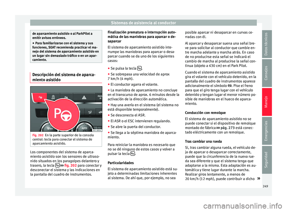 Seat Ateca 2016 Manual de instrucciones (in Spanish) Sistemas de asistencia al conductor
de aparcamiento asistido o al ParkPilot a
emitir avi
so
s erróneos.
● Para familiarizarse con el sistema y sus
func
iones, SEAT recomienda practicar el ma-
nejo Seat Ateca 2016 Manual de instrucciones (in Spanish) Sistemas de asistencia al conductor
de aparcamiento asistido o al ParkPilot a
emitir avi
so
s erróneos.
● Para familiarizarse con el sistema y sus
func
iones, SEAT recomienda practicar el ma-
nejo