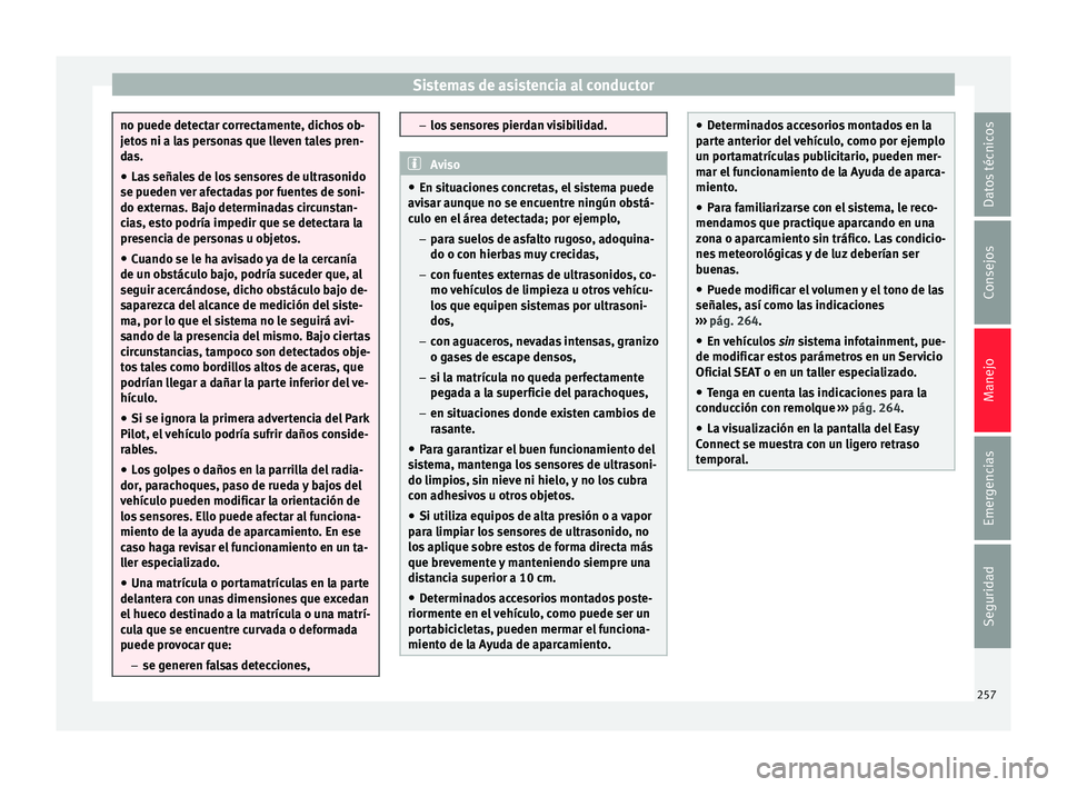 Seat Ateca 2016 Manual de instrucciones (in Spanish) Sistemas de asistencia al conductor
no puede detectar correctamente, dichos ob-
jet
o
s ni a las personas que lleven tales pren-
das.
● Las señales de los sensores de ultrasonido
se pueden v
er af Seat Ateca 2016 Manual de instrucciones (in Spanish) Sistemas de asistencia al conductor
no puede detectar correctamente, dichos ob-
jet
o
s ni a las personas que lleven tales pren-
das.
● Las señales de los sensores de ultrasonido
se pueden v
er af