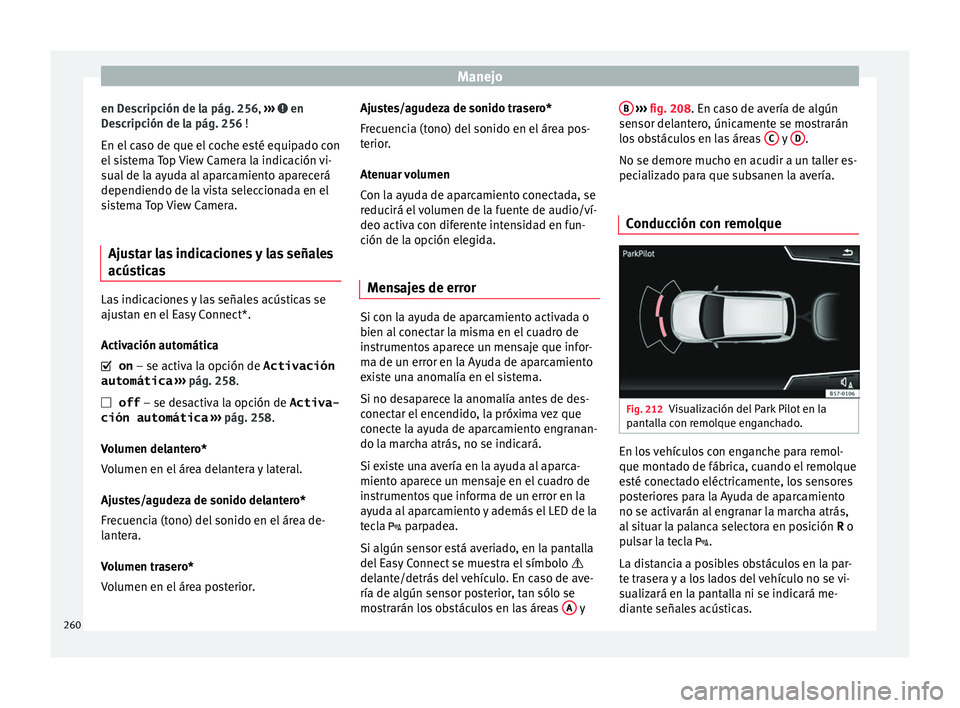 Seat Ateca 2016 Manual de instrucciones (in Spanish) Manejo
en Descripción de la pág. 256, ››
› en
D e
s
cripción de la pág. 256 !
En el caso de que el coche esté equipado con
el sistema Top View Camera la indicación vi-
sual de la ayuda Seat Ateca 2016 Manual de instrucciones (in Spanish) Manejo
en Descripción de la pág. 256, ››
› en
D e
s
cripción de la pág. 256 !
En el caso de que el coche esté equipado con
el sistema Top View Camera la indicación vi-
sual de la ayuda