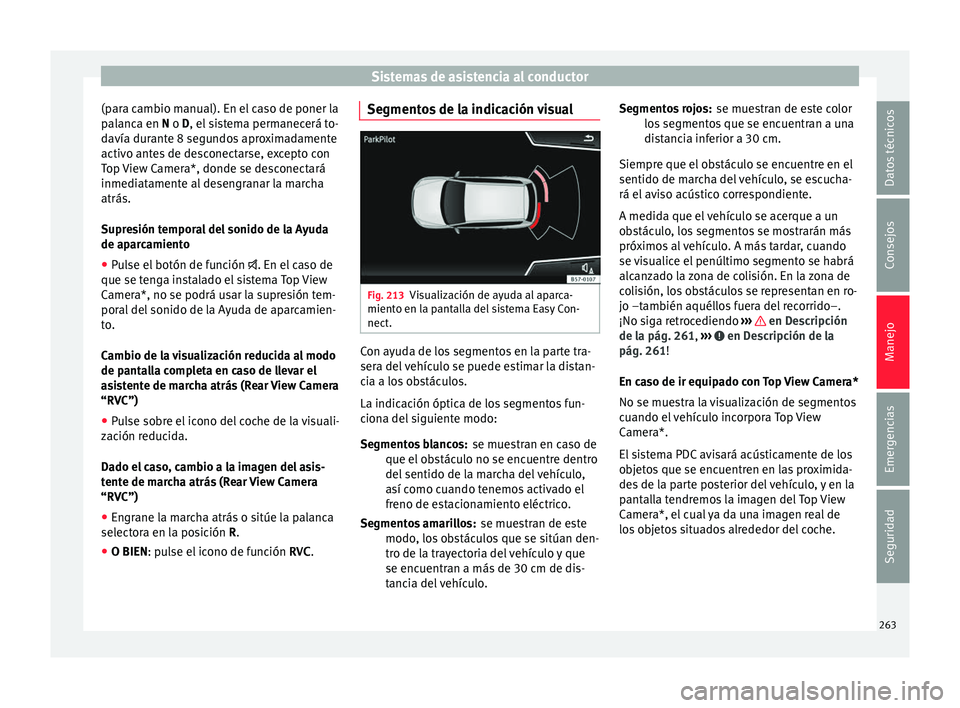 Seat Ateca 2016 Manual de instrucciones (in Spanish) Sistemas de asistencia al conductor
(para cambio manual). En el caso de poner la
p al
anc
a en N o D, el sistema permanecerá to-
davía durante 8 segundos aproximadamente
activo antes de desconectars Seat Ateca 2016 Manual de instrucciones (in Spanish) Sistemas de asistencia al conductor
(para cambio manual). En el caso de poner la
p al
anc
a en N o D, el sistema permanecerá to-
davía durante 8 segundos aproximadamente
activo antes de desconectars