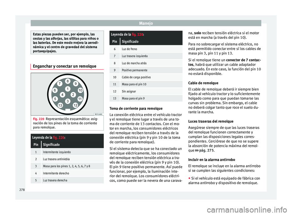 Seat Ateca 2016  Manual de instrucciones (in Spanish) Manejo
Estas piezas pueden ser, por ejemplo, las
ce
s
tas y las alforjas, las sillitas para niños o
las baterías. De este modo mejora la aerodi-
námica y el centro de gravedad del sistema
portaequi