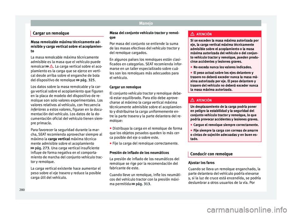 Seat Ateca 2016  Manual de instrucciones (in Spanish) Manejo
Cargar un remolque Masa remolcable máxima técnicamente ad-
mis
ib
le y carga vertical sobre el acoplamien-
to
La masa remolcable máxima técnicamente
admisible es la masa que el vehículo pu