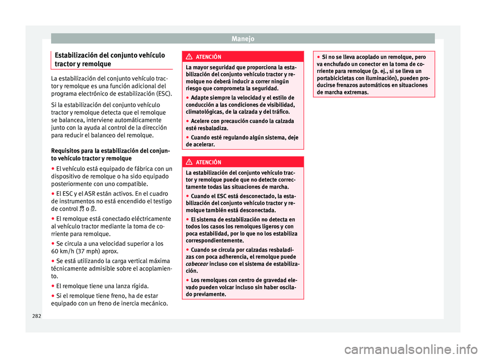 Seat Ateca 2016  Manual de instrucciones (in Spanish) Manejo
Estabilización del conjunto vehículo
tr act
or 
y remolque La estabilización del conjunto vehículo trac-
tor 
y

 remolque es una función adicional del
programa electrónico de estabilizac