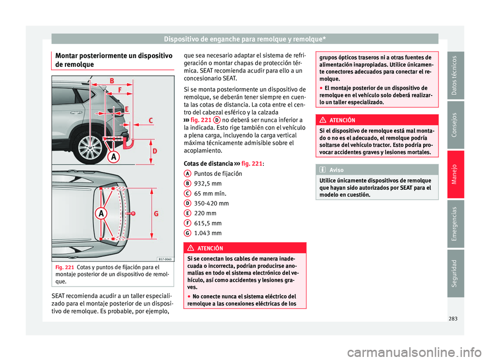 Seat Ateca 2016  Manual de instrucciones (in Spanish) Dispositivo de enganche para remolque y remolque*
Montar posteriormente un dispositivo
de r emo
l
que Fig. 221
Cotas y puntos de fijación para el
mont aj
e po

sterior de un dispositivo de remol-
que