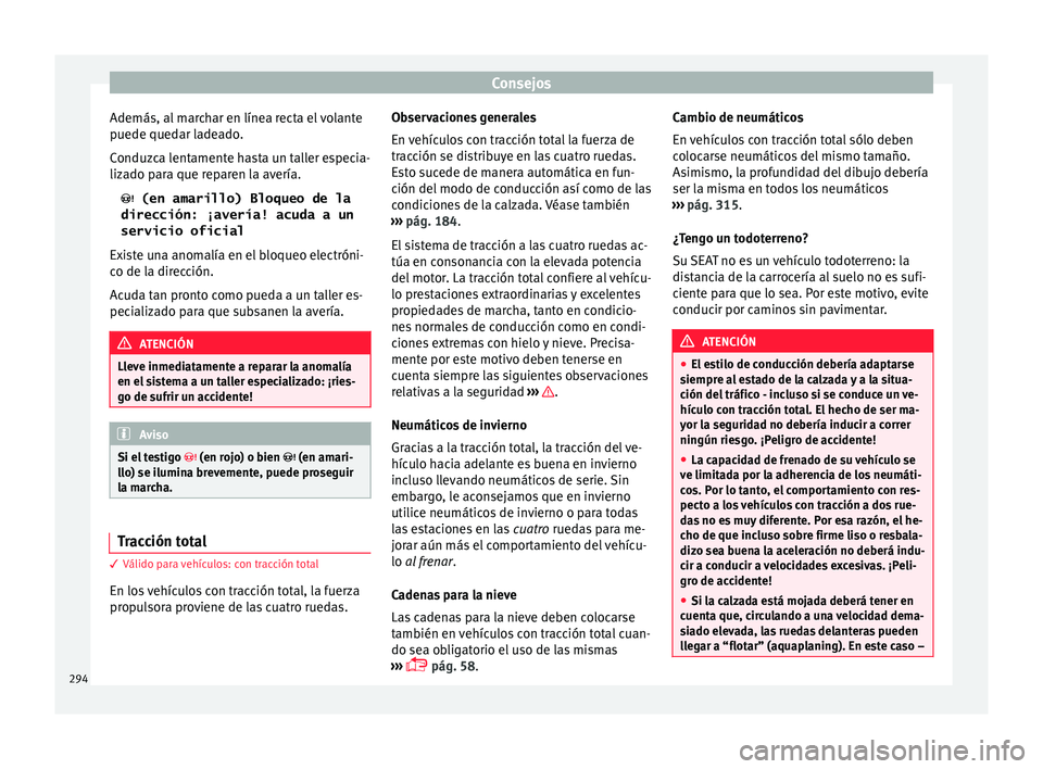 Seat Ateca 2016  Manual de instrucciones (in Spanish) Consejos
Además, al marchar en línea recta el volante
p uede qued
ar l
adeado.
Conduzca lentamente hasta un taller especia-
lizado para que reparen la avería.   (en amarillo) Bloqueo de la
direc