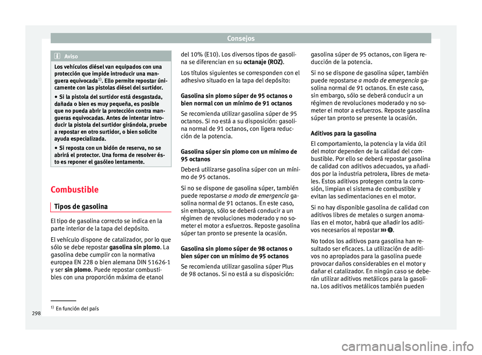 Seat Ateca 2016  Manual de instrucciones (in Spanish) Consejos
Aviso
Los vehículos diésel van equipados con una
prot ec
ción que impide introducir una man-
guera equivocada 1)
. Ello permite repostar úni-
camente con las pistolas diésel del surtidor