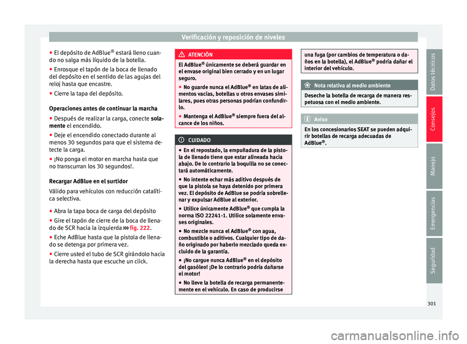 Seat Ateca 2016 Manual de instrucciones (in Spanish) Verificación y reposición de niveles
● El depós
it
o de AdBlue ®
estará lleno cuan-
do no salga más líquido de la botella.
● Enrosque el tapón de la boca de llenado
del depósit
o en el Seat Ateca 2016 Manual de instrucciones (in Spanish) Verificación y reposición de niveles
● El depós
it
o de AdBlue ®
estará lleno cuan-
do no salga más líquido de la botella.
● Enrosque el tapón de la boca de llenado
del depósit
o en el