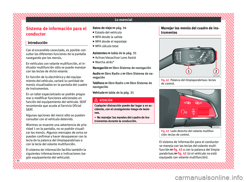 Seat Ateca 2016 Manual de instrucciones (in Spanish) Lo esencial
Sistema de información para el
c onduct
or
Intr
oducción Con el encendido conectado, es posible con-
su
lt
ar las diferentes funciones de la pantalla
navegando por los menús.
En vehíc Seat Ateca 2016 Manual de instrucciones (in Spanish) Lo esencial
Sistema de información para el
c onduct
or
Intr
oducción Con el encendido conectado, es posible con-
su
lt
ar las diferentes funciones de la pantalla
navegando por los menús.
En vehíc