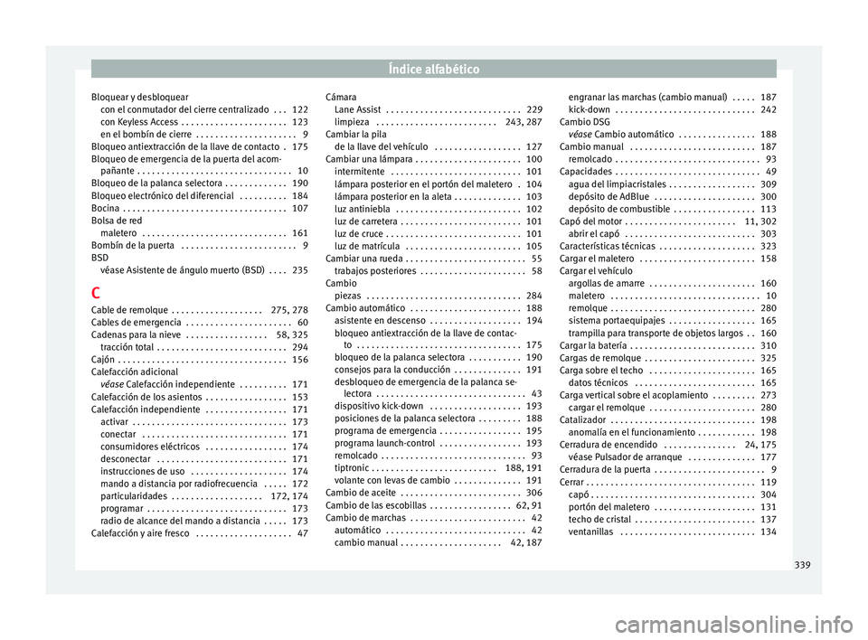 Seat Ateca 2016 Manual de instrucciones (in Spanish) Índice alfabético
Bloquear y desbloquear con el
c
onmutador del cierre centralizado . . . 122
con Keyless Access . . . . . . . . . . . . . . . . . . . . . . 123
en el bombín de cierre . . . . . Seat Ateca 2016 Manual de instrucciones (in Spanish) Índice alfabético
Bloquear y desbloquear con el
c
onmutador del cierre centralizado . . . 122
con Keyless Access . . . . . . . . . . . . . . . . . . . . . . 123
en el bombín de cierre . . . . .