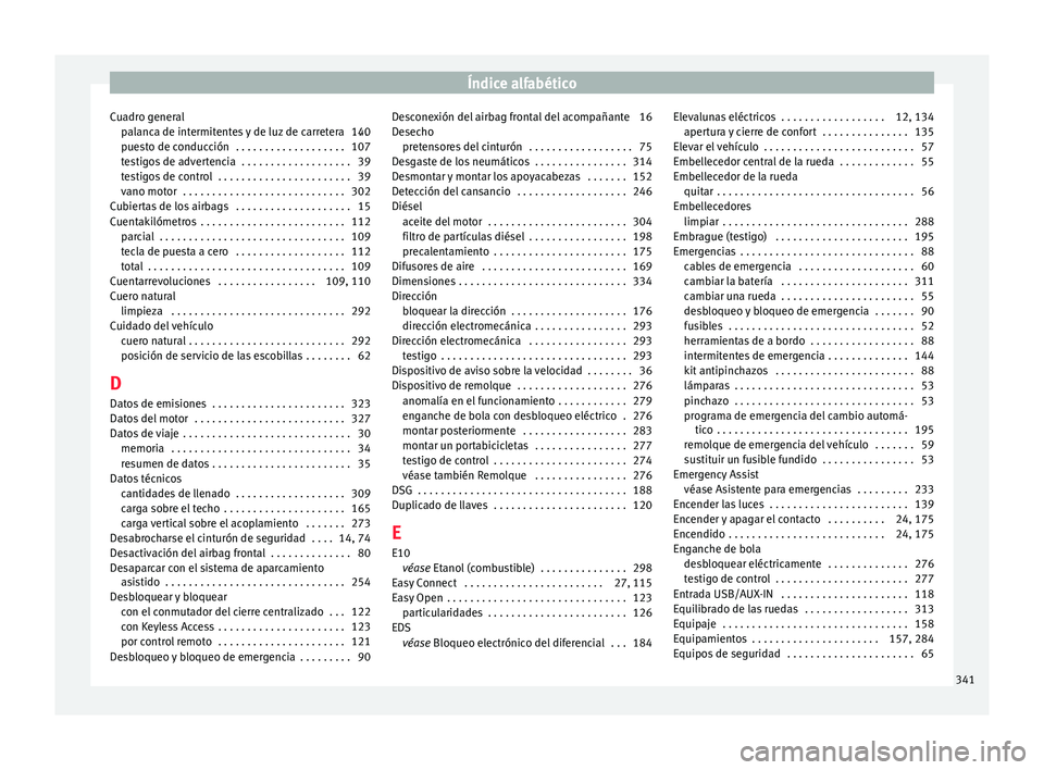 Seat Ateca 2016 Manual de instrucciones (in Spanish) Índice alfabético
Cuadro general pal
anc
a de intermitentes y de luz de carretera . . .140
puesto de conducción . . . . . . . . . . . . . . . . . . . 107
testigos de advertencia . . . . . . . . Seat Ateca 2016 Manual de instrucciones (in Spanish) Índice alfabético
Cuadro general pal
anc
a de intermitentes y de luz de carretera . . .140
puesto de conducción . . . . . . . . . . . . . . . . . . . 107
testigos de advertencia . . . . . . . .