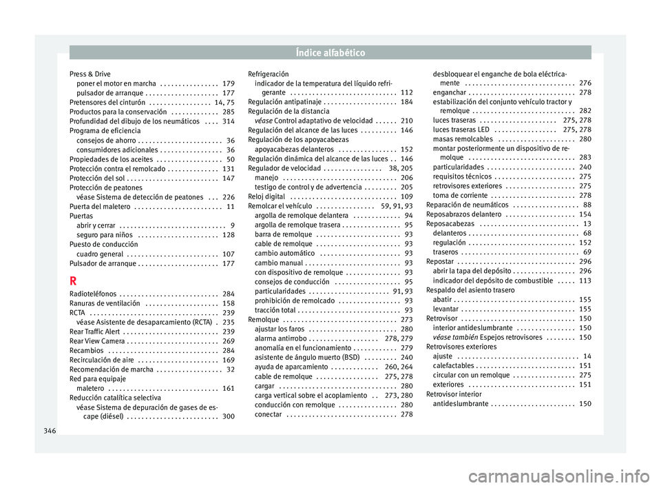 Seat Ateca 2016 Manual de instrucciones (in Spanish) Índice alfabético
Press & Drive poner el mot
or en m
archa . . . . . . . . . . . . . . . . 179
pulsador de arranque . . . . . . . . . . . . . . . . . . . . 177
Pretensores del cinturón . . . . . Seat Ateca 2016 Manual de instrucciones (in Spanish) Índice alfabético
Press & Drive poner el mot
or en m
archa . . . . . . . . . . . . . . . . 179
pulsador de arranque . . . . . . . . . . . . . . . . . . . . 177
Pretensores del cinturón . . . . .