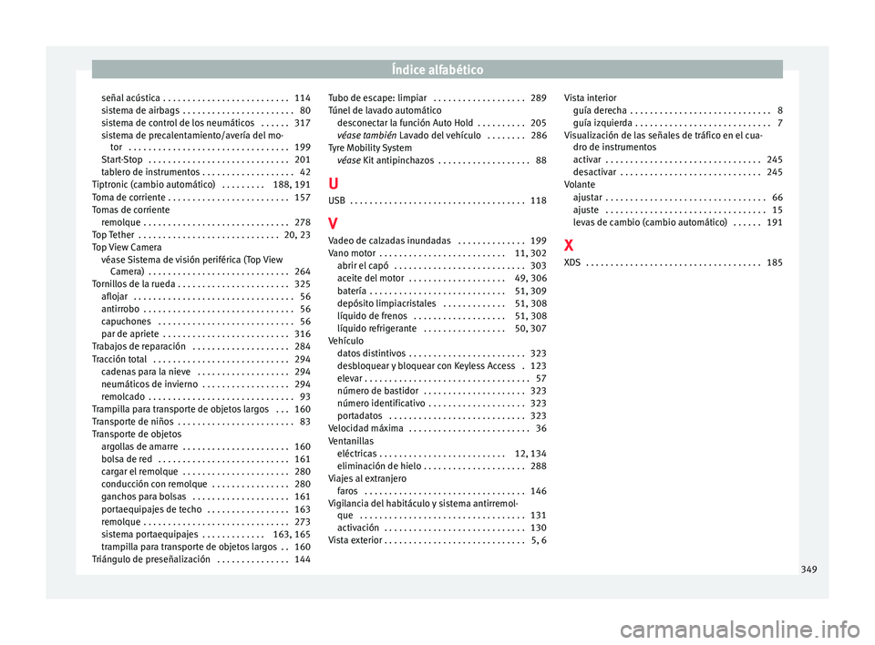 Seat Ateca 2016 Manual de instrucciones (in Spanish) Índice alfabético
señal acústica . . . . . . . . . . . . . . . . . . . . . . . . . . 114
s i
s
tema de airbags . . . . . . . . . . . . . . . . . . . . . . . 80
sistema de control de los neumáti Seat Ateca 2016 Manual de instrucciones (in Spanish) Índice alfabético
señal acústica . . . . . . . . . . . . . . . . . . . . . . . . . . 114
s i
s
tema de airbags . . . . . . . . . . . . . . . . . . . . . . . 80
sistema de control de los neumáti