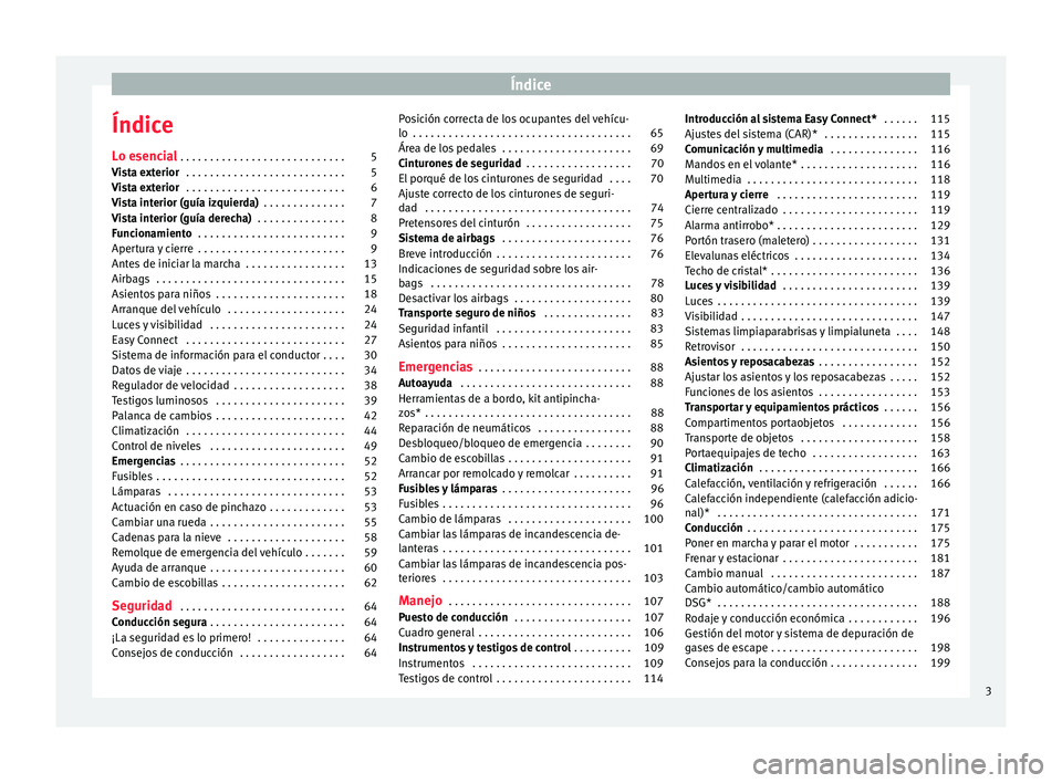 Seat Ateca 2016  Manual de instrucciones (in Spanish) Índice
Índice
L o e
senc
ial . . . . . . . . . . . . . . . . . . . . . . . . . . . . 5
Vista exterior  . . . . . . . . . . . . . . . . . . . . . . . . . . . 5
Vista exterior  . . . . . . . . . . . .