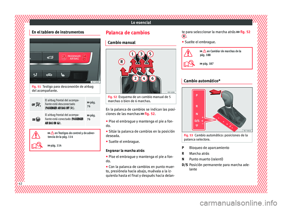 Seat Ateca 2016  Manual de instrucciones (in Spanish) Lo esencial
En el tablero de instrumentos Fig. 51
Testigo para desconexión de airbag
del  ac
omp
añante. 
 El airbag frontal del acompa-
ñante está desconectado
(
