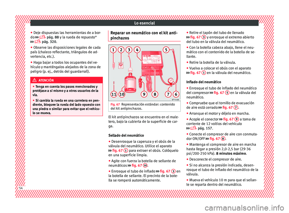 Seat Ateca 2016 Manual de instrucciones (in Spanish) Lo esencial
● Dej
e di
spuestas las herramientas de a bor-
do ›››
pág. 88 y la rueda de repuesto*
››› pág. 320.
● Observe las disposiciones legales de cada
país (c
halec Seat Ateca 2016 Manual de instrucciones (in Spanish) Lo esencial
● Dej
e di
spuestas las herramientas de a bor-
do ›››
pág. 88 y la rueda de repuesto*
››› pág. 320.
● Observe las disposiciones legales de cada
país (c
halec