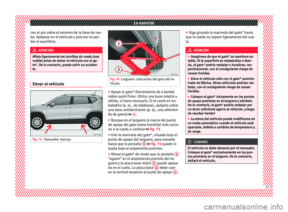 Seat Ateca 2016 Manual de instrucciones (in Spanish) Lo esencial
con el pie sobre el extremo de la llave de rue-
d a. Apóy
e
se en el vehículo y procure no per-
der el equilibrio. ATENCIÓN
Afloje ligeramente los tornillos de rueda (una
vuelt a) ant
Seat Ateca 2016 Manual de instrucciones (in Spanish) Lo esencial
con el pie sobre el extremo de la llave de rue-
d a. Apóy
e
se en el vehículo y procure no per-
der el equilibrio. ATENCIÓN
Afloje ligeramente los tornillos de rueda (una
vuelt a) ant
