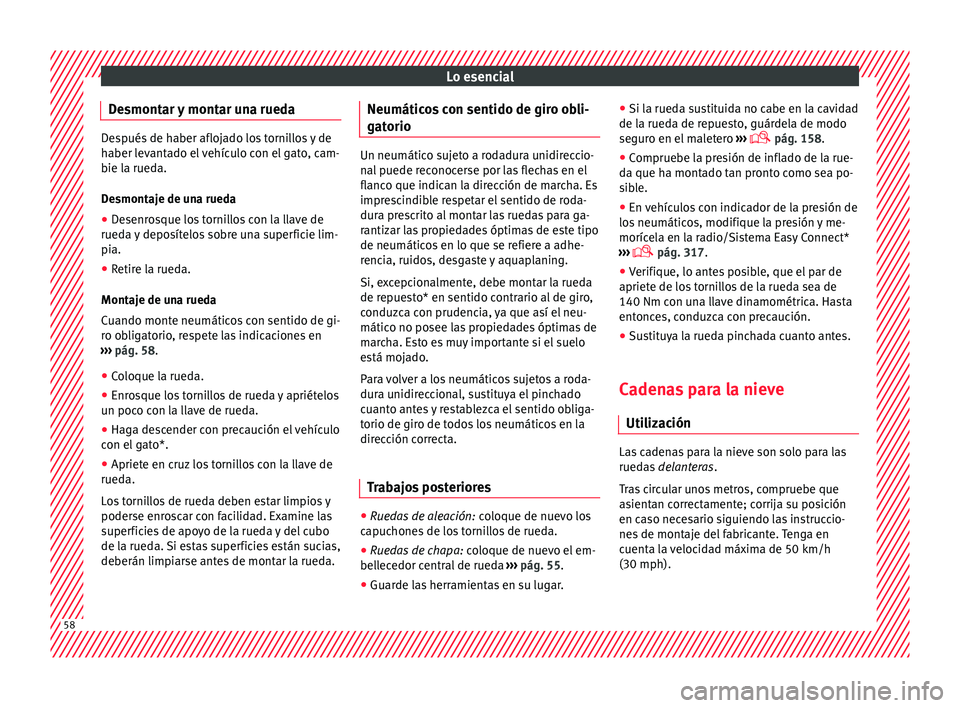 Seat Ateca 2016 Manual de instrucciones (in Spanish) Lo esencial
Desmontar y montar una rueda Después de haber aflojado los tornillos y de
haber l
ev
antado el vehículo con el gato, cam-
bie la rueda.
Desmontaje de una rueda
● Desenrosque los tornil Seat Ateca 2016 Manual de instrucciones (in Spanish) Lo esencial
Desmontar y montar una rueda Después de haber aflojado los tornillos y de
haber l
ev
antado el vehículo con el gato, cam-
bie la rueda.
Desmontaje de una rueda
● Desenrosque los tornil