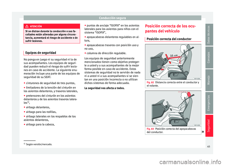 Seat Ateca 2016  Manual de instrucciones (in Spanish) Conducción segura
ATENCIÓN
Si se distrae durante la conducción o sus fa-
cu lt
ades están alteradas por alguna circuns-
tancia, aumentará el riesgo de accidente o de
sufrir lesiones. Equipos de s