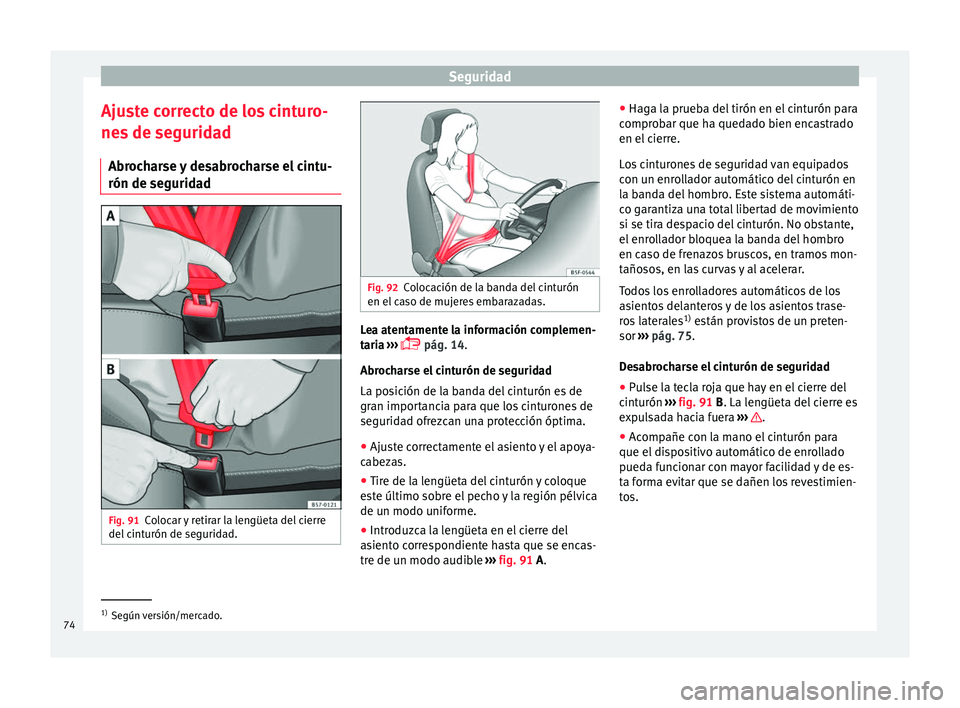 Seat Ateca 2016 Manual de instrucciones (in Spanish) Seguridad
Ajuste correcto de los cinturo-
ne s
de se
guridad
Abrocharse y desabrocharse el cintu-
rón de seguridad Fig. 91
Colocar y retirar la lengüeta del cierre
del c
int
urón de seguridad. F Seat Ateca 2016 Manual de instrucciones (in Spanish) Seguridad
Ajuste correcto de los cinturo-
ne s
de se
guridad
Abrocharse y desabrocharse el cintu-
rón de seguridad Fig. 91
Colocar y retirar la lengüeta del cierre
del c
int
urón de seguridad. F
