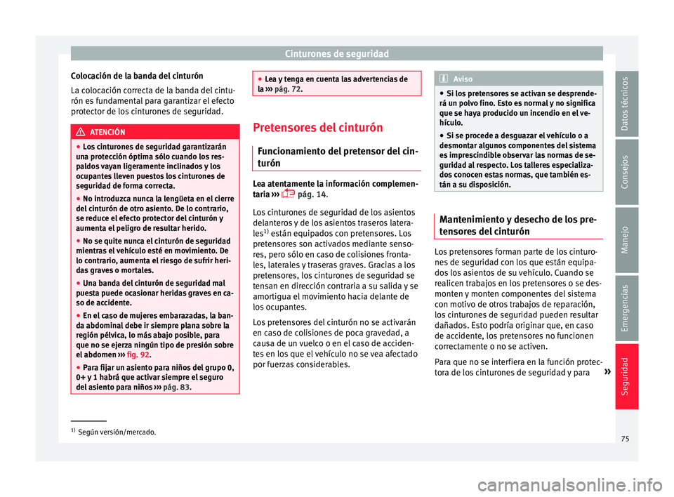 Seat Ateca 2016 Manual de instrucciones (in Spanish) Cinturones de seguridad
Colocación de la banda del cinturón
La c o
loc
ación correcta de la banda del cintu-
rón es fundamental para garantizar el efecto
protector de los cinturones de seguridad. Seat Ateca 2016 Manual de instrucciones (in Spanish) Cinturones de seguridad
Colocación de la banda del cinturón
La c o
loc
ación correcta de la banda del cintu-
rón es fundamental para garantizar el efecto
protector de los cinturones de seguridad.