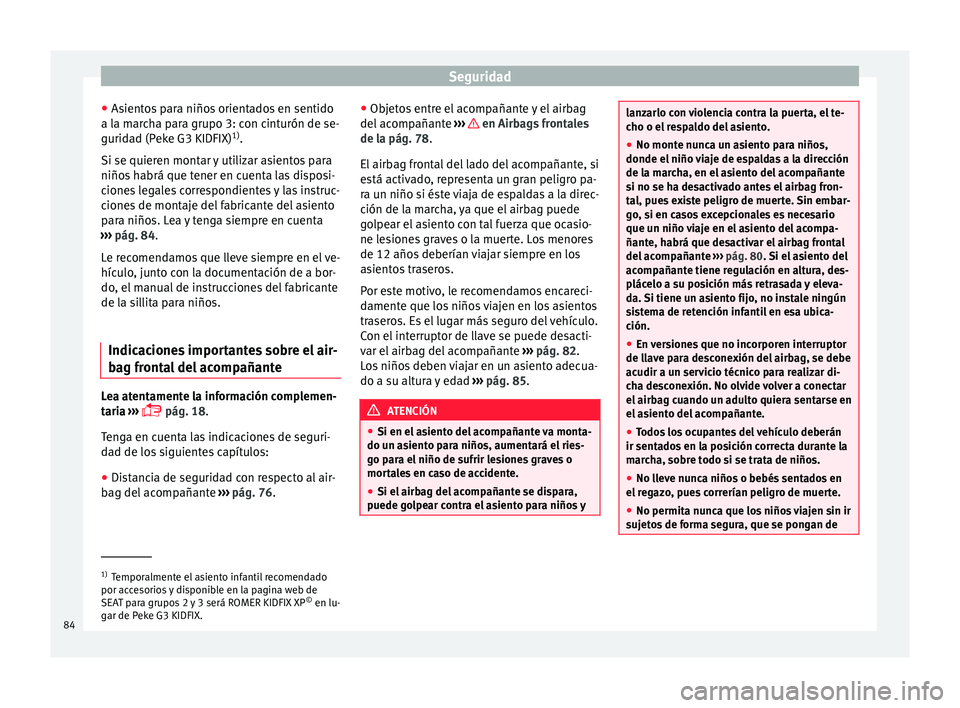 Seat Ateca 2016  Manual de instrucciones (in Spanish) Seguridad
● As ient
o
s para niños orientados en sentido
a la marcha para grupo 3: con cinturón de se-
guridad (Peke G3 KIDFIX) 1)
.
Si se quieren montar y utilizar asientos para
niños habrá que