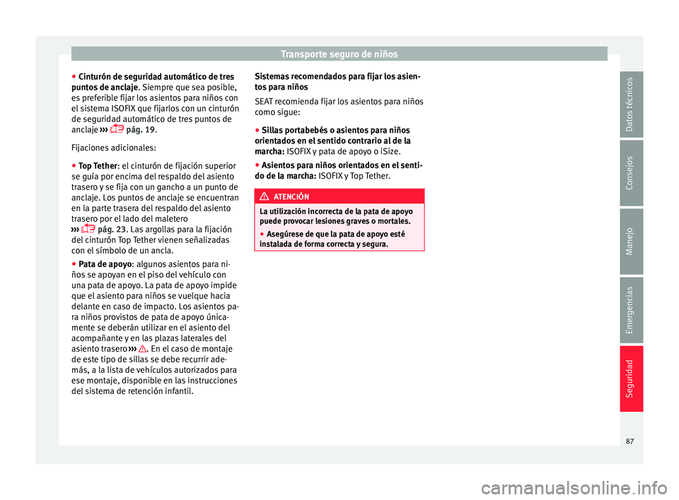 Seat Ateca 2016  Manual de instrucciones (in Spanish) Transporte seguro de niños
● Cint
urón de se
guridad automático de tres
puntos de anclaje . Siempre que sea posible,
es preferible fijar los asientos para niños con
el sistema ISOFIX que fijarlo