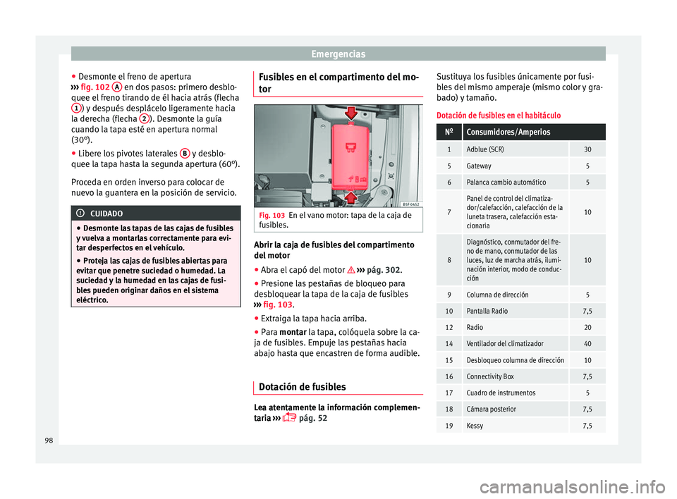 Seat Ateca 2016  Manual de instrucciones (in Spanish) Emergencias
● De
smont
e el freno de apertura
›››  fig. 102  A  en dos pasos: primero desblo-
quee el  fr
eno tir
ando de él hacia atrás (flecha
1 ) y después desplácelo ligeramente hacia
