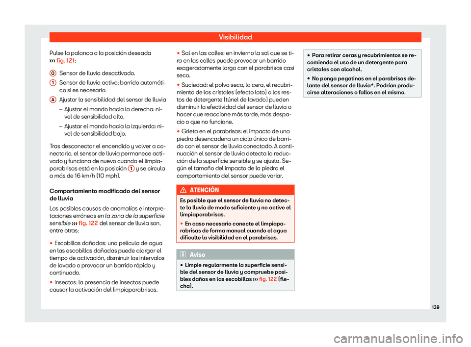 Seat Alhambra 2020  Manual de instrucciones (in Spanish) Visibilidad
Pulse la palanca a la posición deseada
› ›
›  fig. 121:
Sensor de lluvia desactivado.
Sensor de lluvia activo; barrido automáti-
co si es necesario.
Ajustar la sensibilidad del sen