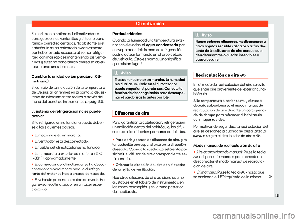 Seat Alhambra 2020  Manual de instrucciones (in Spanish) Climatización
El rendimiento óptimo del climatizador se
consigue con l as v
entanillas y el techo pano-
rámico corredizo cerrados. No obstante, si el
habitáculo se ha calentado excesivamente
por h