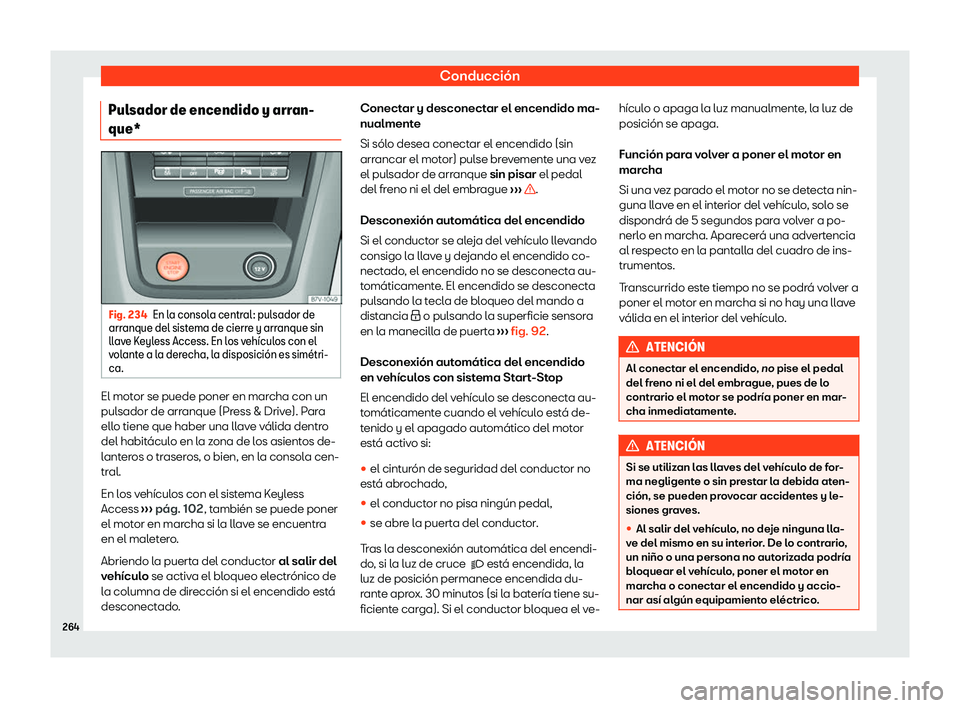 Seat Alhambra 2020  Manual de instrucciones (in Spanish) Conducción
Pulsador de encendido y arran-
que* Fig. 234
En la consola central: pulsador de
arr anque del sist
ema de cierre y arranque sin
llave Keyless Access. En los veh