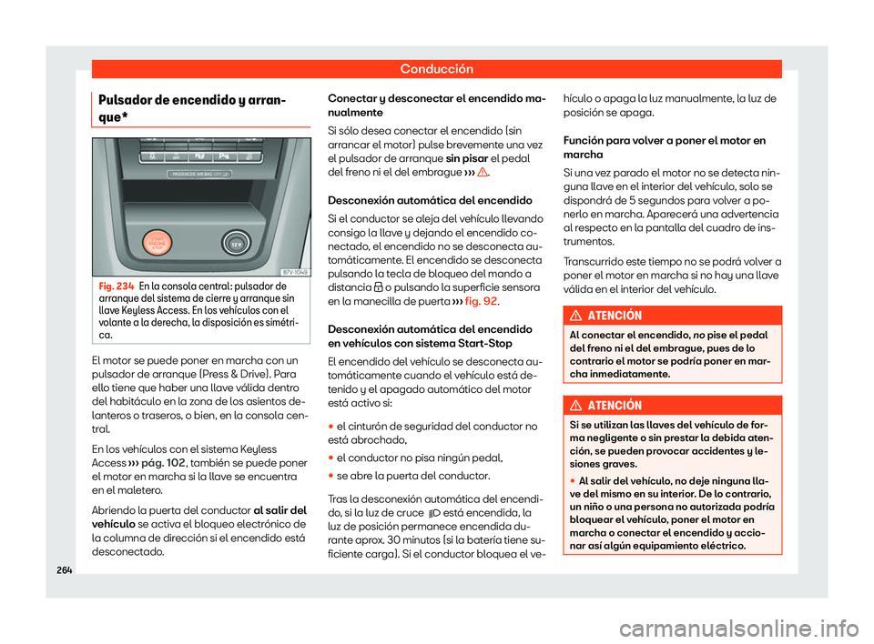 Seat Alhambra 2020 Manual de instrucciones (in Spanish) Conducción
Pulsador de encendido y arran-
que* Fig. 234
En la consola central: pulsador de
arr anque del sist
ema de cierre y arranque sin
llave Keyless Access. En los veh Seat Alhambra 2020 Manual de instrucciones (in Spanish) Conducción
Pulsador de encendido y arran-
que* Fig. 234
En la consola central: pulsador de
arr anque del sist
ema de cierre y arranque sin
llave Keyless Access. En los veh