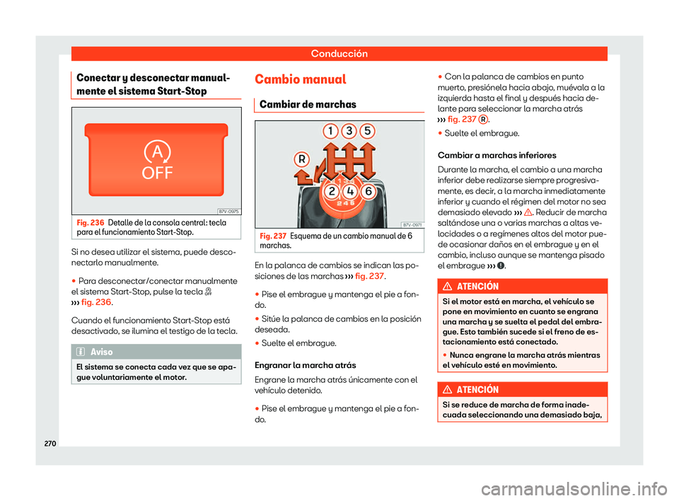 Seat Alhambra 2020  Manual de instrucciones (in Spanish) Conducción
Conectar y desconectar manual-
ment e el sist
ema Start-StopFig. 236
Detalle de la consola central: tecla
par a el funcionamient

o Start-Stop.Si no desea utilizar el sistema, puede desco-