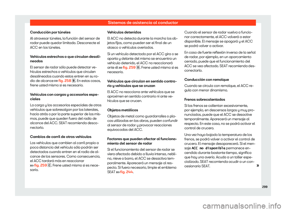 Seat Alhambra 2020  Manual de instrucciones (in Spanish) Sistemas de asistencia al conductor
Conducción por túneles
Al atr av
esar túneles, la función del sensor de
radar puede quedar limitada. Desconecte el
ACC en los túneles.
Vehículos estrechos o q