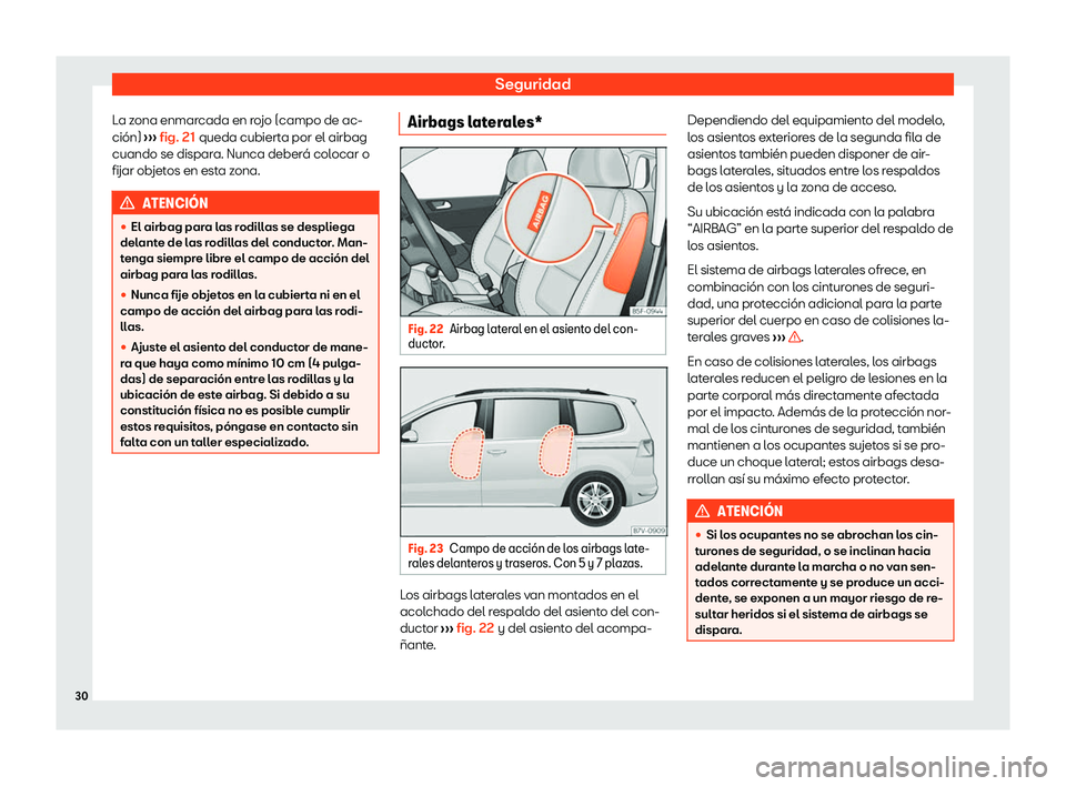 Seat Alhambra 2020  Manual de instrucciones (in Spanish) Seguridad
La zona enmarcada en rojo (campo de ac-
ción)  ››
› fig. 21
 queda cubierta por el airbag
cuando se dispara. Nunca deberá colocar o
fijar objetos en esta zona. ATENCI