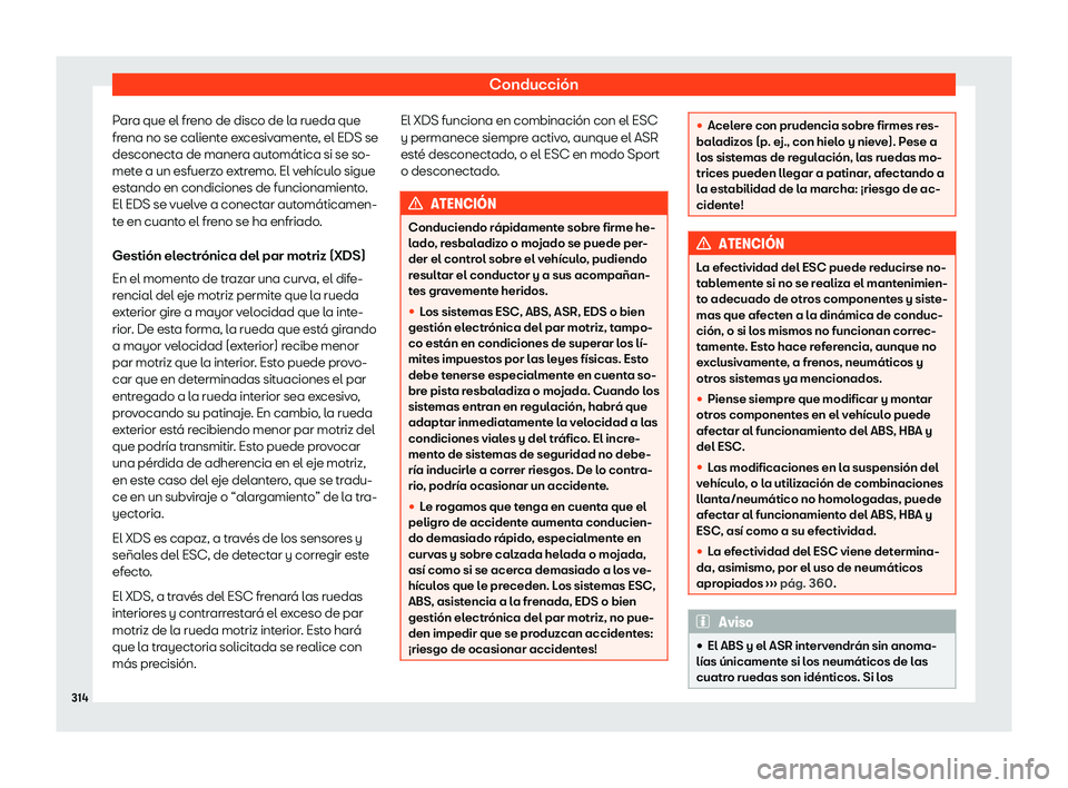 Seat Alhambra 2020  Manual de instrucciones (in Spanish) Conducción
Para que el freno de disco de la rueda que
fr ena no se calient
e excesivamente, el EDS se
desconecta de manera automática si se so-
mete a un esfuerzo extremo. El vehículo sigue
estando