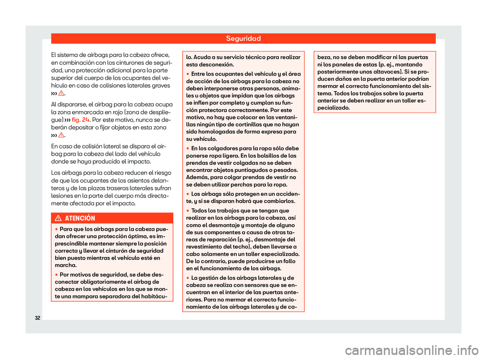 Seat Alhambra 2020  Manual de instrucciones (in Spanish) Seguridad
El sistema de airbags para la cabeza ofrece,
en combinación con l os cint
urones de seguri-
dad, una protección adicional para la parte
superior del cuerpo de los ocupantes del ve-
hículo