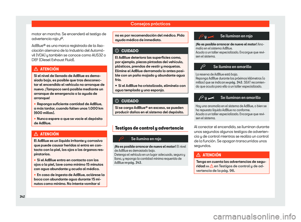 Seat Alhambra 2020  Manual de instrucciones (in Spanish) Consejos prácticos
motor en marcha. Se encenderá el testigo de
adv ert
encia rojo �b.
AdBlue® es una marca registrada de la Aso-
ciación alemana de la Industria del Automó-
vil (VDA) y también s