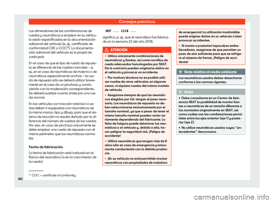 Seat Alhambra 2020  Manual de instrucciones (in Spanish) Consejos prácticos
Las dimensiones de las combinaciones de
ruedas y neumáticos a empl ear en su v
ehícu-
lo están especificadas en la documentación
adicional del vehículo (p. ej., certificado de