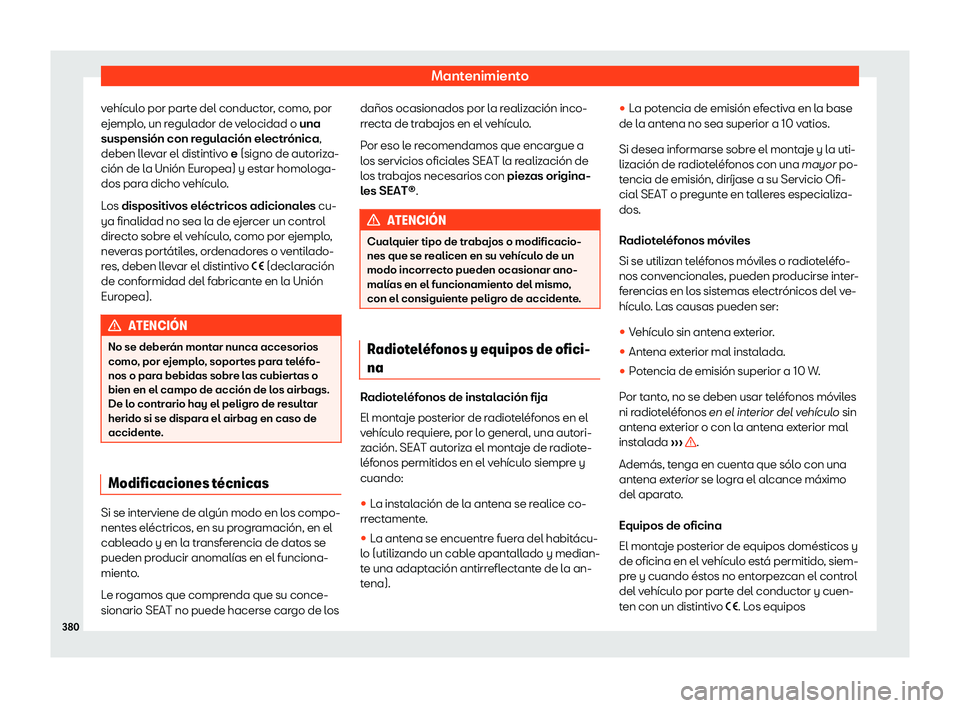 Seat Alhambra 2020  Manual de instrucciones (in Spanish) Mantenimiento
vehículo por parte del conductor, como, por
e jempl
o, un regulador de velocidad o una
suspensión con regulación electrónica,
deben llevar el distintivo e (signo de autoriza-
ción d