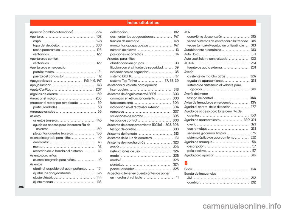 Seat Alhambra 2020  Manual de instrucciones (in Spanish) Índice alfabético
Aparcar (cambio automático) . . . . . . . . . . . . . . . 274
Apert ur
a . . . . . . . . . . . . . . . . . . . . . . . . . . . . . . . . . . . . . 102
capó . . . . . . . . . . . 