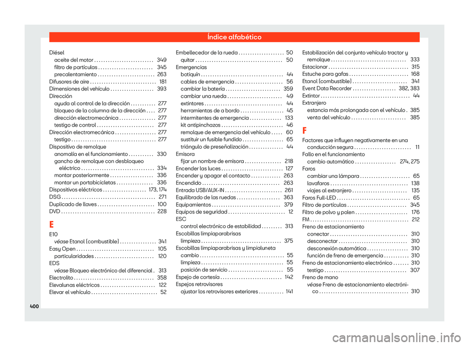 Seat Alhambra 2020  Manual de instrucciones (in Spanish) Índice alfabético
Diésel aceit e del mot
or . . . . . . . . . . . . . . . . . . . . . . . . . . 349
filtro de partículas . . . . . . . . . . . . . . . . . . . . . . . . 345
precalentamiento . . . 