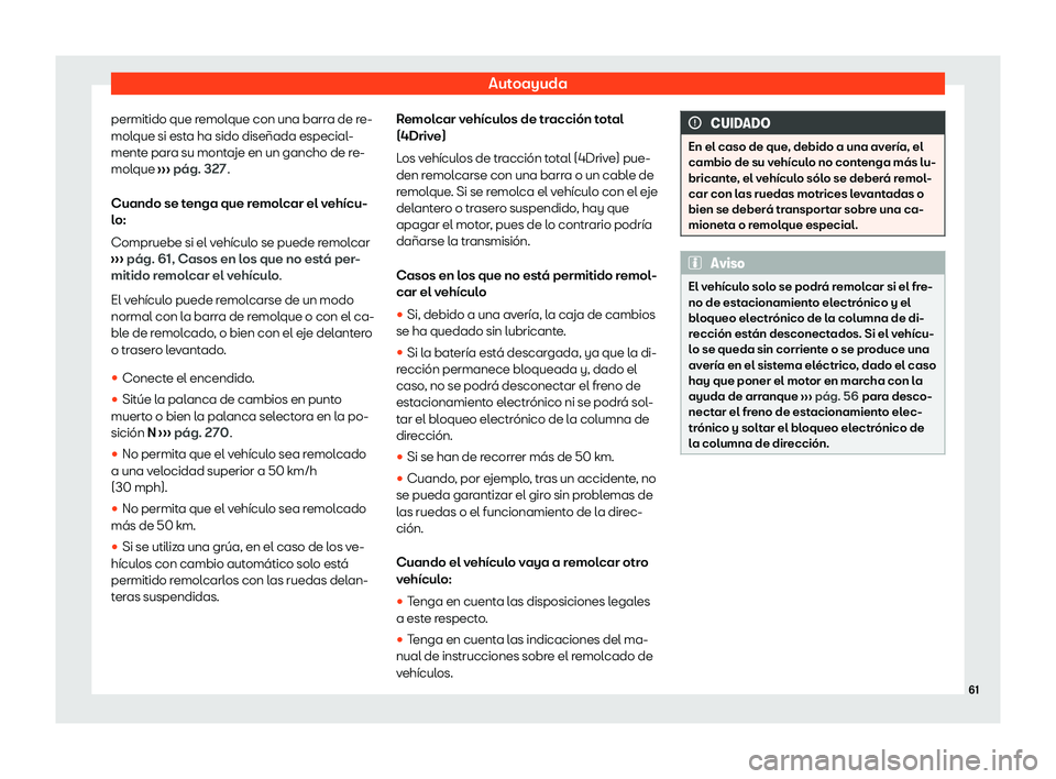 Seat Alhambra 2020  Manual de instrucciones (in Spanish) Autoayuda
permitido que remolque con una barra de re-
mol que si est
a ha sido diseñada especial-
mente para su montaje en un gancho de re-
molque  ››› pág. 327
.
Cuando se tenga que remolcar 