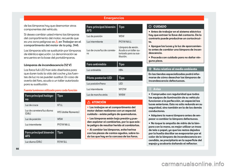 Seat Alhambra 2020  Manual de instrucciones (in Spanish) Emergencias
de las lámparas hay que desmontar otros
component es del v
ehículo.
Si desea cambiar usted mismo las lámparas
del compartimento del motor, recuerde que
es una zona peligrosa  ››› 