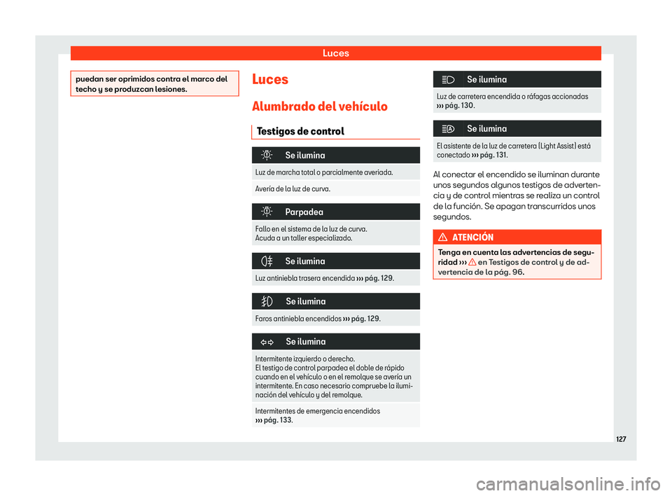 Seat Alhambra 2019  Manual de instrucciones (in Spanish) Luces
puedan ser oprimidos contra el marco del
techo y se produzcan l
esiones. Luces
Alumbr ado del v
eh